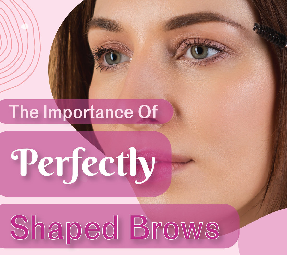 The Importance OF Perfectly Shaped Brows